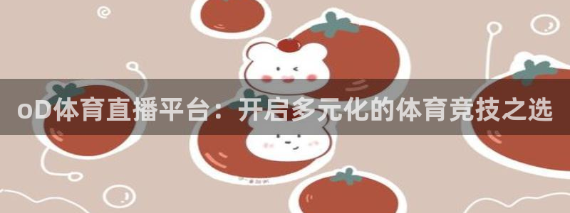 雨燕360体育免费直播nba在线观看：oD体育直播平台：开启多元化的体育竞技之选